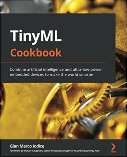 TinyML Cookbook: Combine artificial intelligence and ultra-low-power embedded devices to make the world smarter - Orginal Pdf